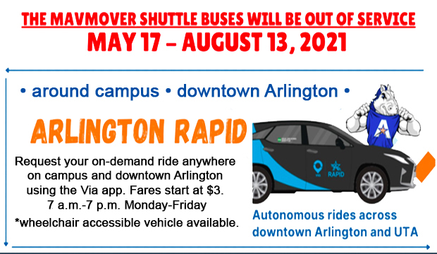 Request your on-demand ride anywhere on campus and downtown Arlington  using the Via app. Fares start at $3. 7 a.m.-7 p.m. Monday-Friday *Wheelchair accessible vehicle available.